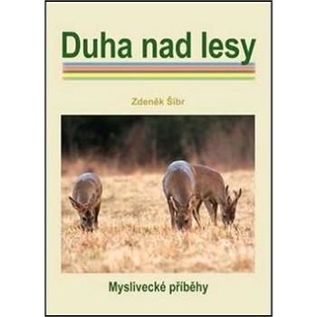 Duha nad lesy: Myslivecké příběhy (978-80-7268-551-6)