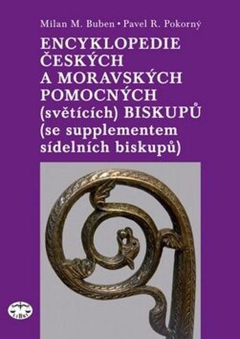 Encyklopedie českých a moravských pomocných (světících) biskupů - Milan M. Buben, Pavel R. Pokorný