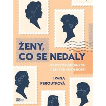 Ženy, co se nedaly: 25 pozoruhodných českých osobností (978-80-7544-947-4)