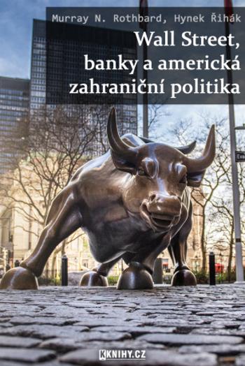 Wall Street, banky a americká zahraniční politika - Hynek Řihák, Murray N. Rothbard - e-kniha
