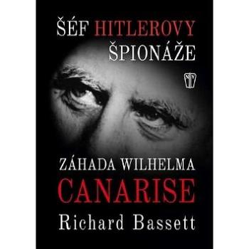 Šéf Hitlerovy špionáže: Záhada Wilhelma Canarise (978-80-206-1621-0)