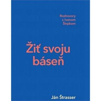 Žiť svoju báseň: Rozhovory s Ivanom Štrpkom (978-80-8119-111-4)