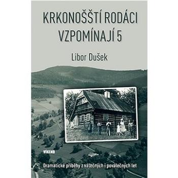 Krkonošští rodáci vzpomínají 5: Dramatické příběhy válečných i poválečných let (978-80-7433-367-5)