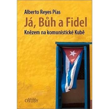 Já, Bůh a Fidel: Knězem na komunistické Kubě (978-80-7195-988-5)