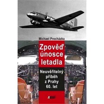 Zpověď únosce letadla: Neuvěřitelný příběz z Prahy 60. let (978-80-7268-762-6)
