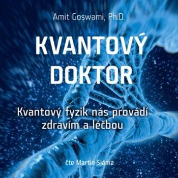 Kvantový doktor – Kvantový fyzik nás provádí zdravím a léčbou - Amit Goswami, Ph. D. - audiokniha
