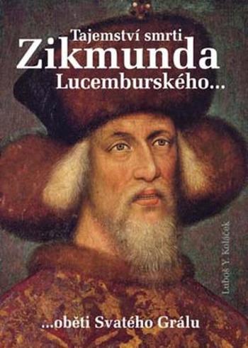Tajemství smrti Zikmunda Lucemburského - Koláček Luboš Y.