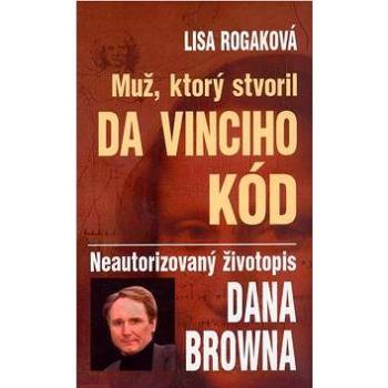 Muž, ktorý stvoril Da Vinciho kód: Neautorizovaný životopis Dana Browna (80-7136-127-5)