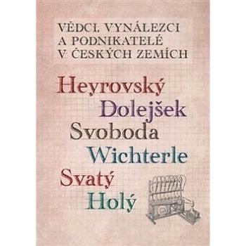 Vědci, vynálezci a podnikatelé v Českých zemích: Heyrovský, Dolejšek, Svoboda, Wichterle, Svatý, Hol (978-80-7551-046-4)