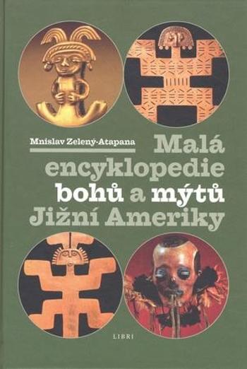 Malá encyklopedie bohů a mýtů Jižní Ameriky - Zelený-Atapana Mnislav