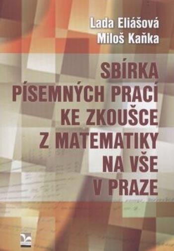 Sbírka písemných prací ke zkoušce z matematiky na VŠE v Praze - Miloš Kaňka, Eliášová Lada