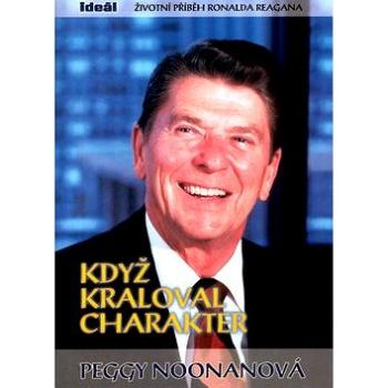 Když kraloval charakter: Životní příběh Ronalda Reagana (80-901017-5-5)
