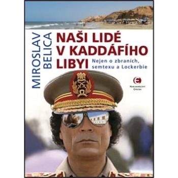 Naši lidé v Kaddáfího Libyi: Nejen o zbraních, semtexu a Lockerbie (978-80-7557-132-8)