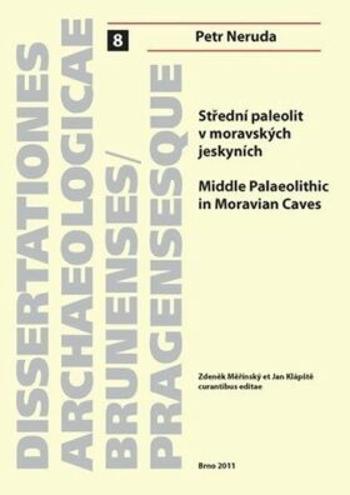 Střední paleolit v moravských jeskyních. Middle Palaeolithic in Moravian Caves - Petr Neruda