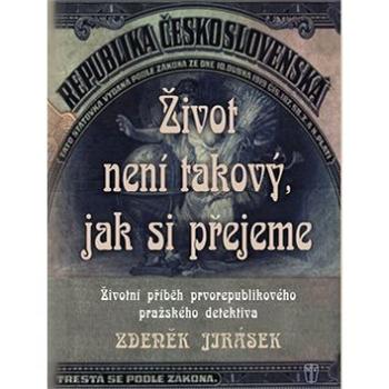 Život není takový, jak si přejeme: Životní příběh prvorepublikového pražského detektiva (978-80-206-1736-1)