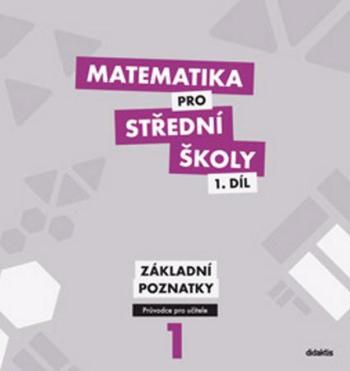 Matematika pro střední školy 1.díl Průvodce pro učitele - Květoňová Martina
