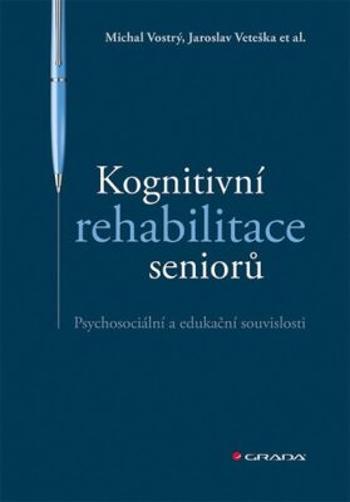 Kognitivní rehabilitace seniorů - Psychosociální a edukační souvislosti - Jaroslav Veteška, Vostrý Michal