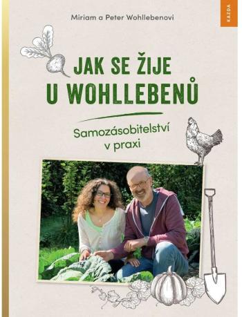 Nakladatelství KAZDA Miriam a Peter Wohllebenovi: Jak se žije u Wohllebenů. Samozásobitelství v praxi Provedení: Tištěná kniha