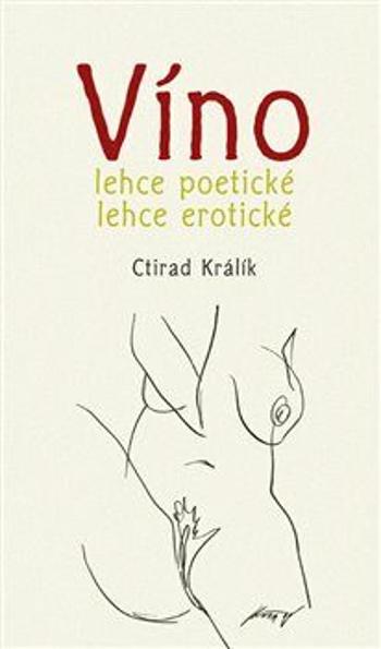 Víno lehce poetické lehce erotické 1. - Ctirad Králík, Antonín Kroča