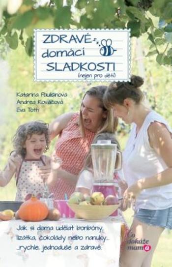 Zdravé domácí sladkosti (nejen pro děti) - Paulišinová Katarína, Kováčová Andrea