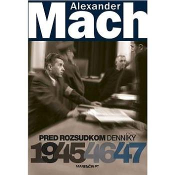 Alexander Mach Pred rozsudkom Denníky 1945 - 47 (978-80-569-0038-3)