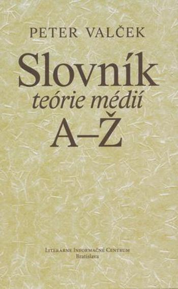 Slovník teórie médií A-Ž - Valček Peter