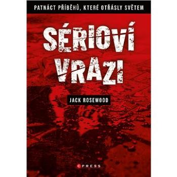 Sérioví vrazi: Patnáct příběhů, které otřásly světem (978-80-264-3327-9)