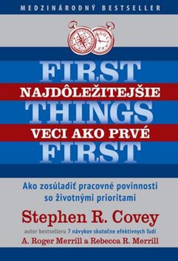 Najdôležitejšie veci ako prvé First things first - Stephen R. Covey, A. Roger Merrill, Rebecca Merrill