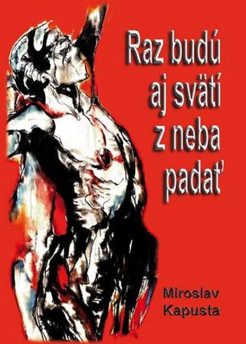 Raz budú aj svätí z neba padať - Kapusta Miroslav