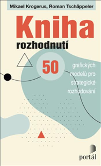 Kniha rozhodnutí - 50 grafických modelů pro strategické rozhodování - Mikael Krogerus, Roman Tschäppeler