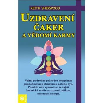 Uzdravení čaker a vědomí karmy: Velmi podrobný průvodce komplexní jednohmotnou strukturou našeho byt (978-80-8100-710-1)