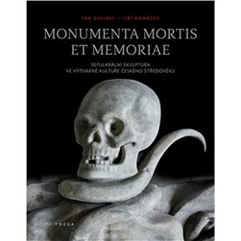 Monumenta mortis et memoriae: Sepulkrální skulptura ve výtvarné kultuře českého středověku (978-80-7476-201-7)
