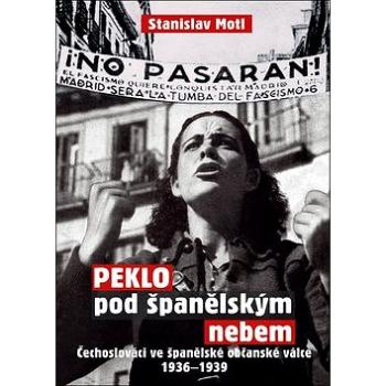Peklo pod španělským nebem: Čechoslováci ve španělské občanské válce 1936–1939 (978-80-87950-47-0)