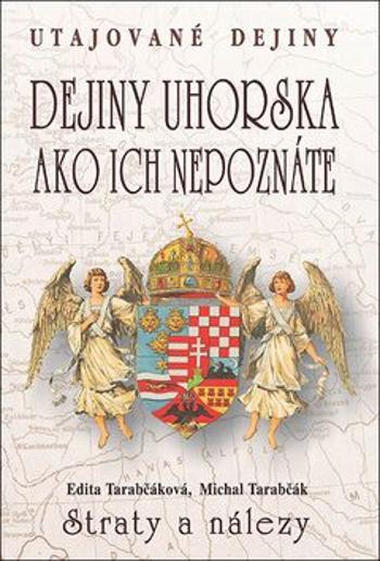 Dejiny Uhorska ako ich nepoznáte Straty a nálezy - Edita Tarabčáková, Michal Tarabčák