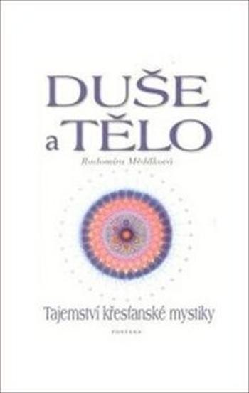 Duše a tělo - Tajemství křesťanské mystiky - Radomíra Mědílková