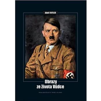Obrazy ze života Vůdce: Adolf Hitler (978-80-206-1451-3)