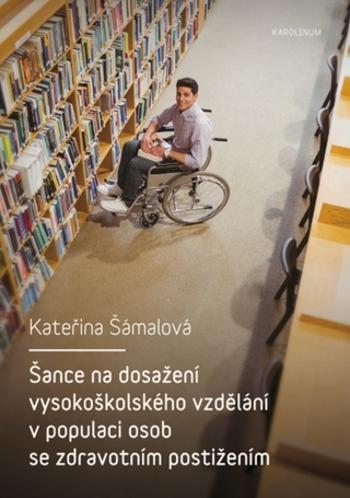 Šance na dosažení vysokoškolského vzdělání v populaci osob se zdravotním postižením - Kateřina Šámalová - e-kniha