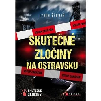 Skutečné zločiny na Ostravsku: Skutečné zločiny (978-80-264-4580-7)