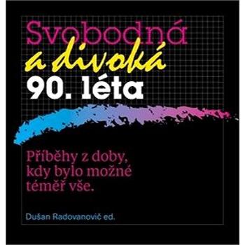 Svobodná a divoká 90. léta: Příběhy z doby, kdy bylo možné téměř vše (978-80-87530-15-3)