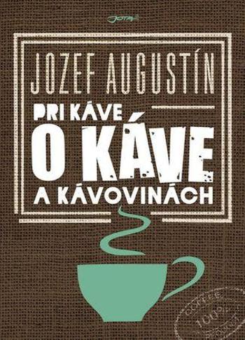 Pri káve o káve a kávovinách - Augustin Jozef