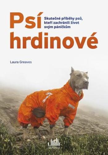 Psí hrdinové - Skutečné příběhy psů, kteří zachránili život svým páníčkům - Laura Greaves