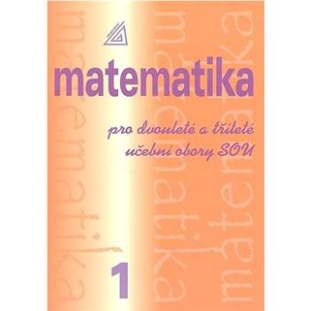 Matematika pro dvouleté a tříleté učební obory SOU 1.díl (978-80-7196-367-7)