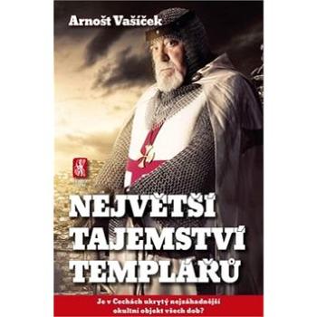 Největší tajemství templářů: Je v Čechách ukrytý nejzáhadnější okultní objekt všech dob? (978-80-87730-35-5)