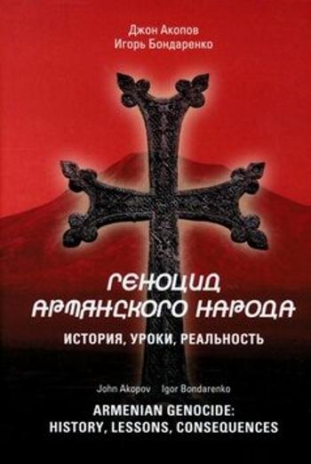 Armenian Genocide: History, lessons, consequences - Igor Bondarenko, John Akopov