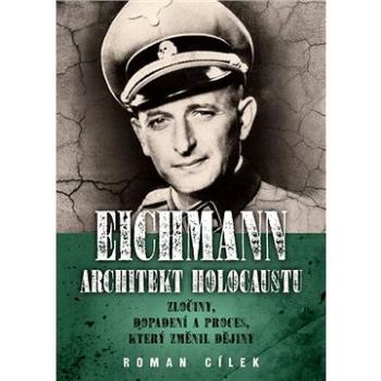 Eichmann Architekt holocaustu: Zločiny, dopadení a proces, který změnil dějiny (978-80-7557-972-0)