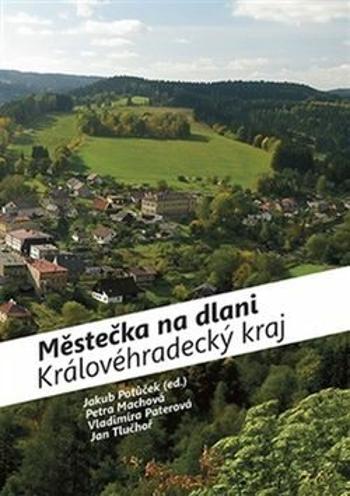 Městečka na dlani - Královéhradecký kraj - Jakub Potůček, Petra Machová, Vladimíra Paterová, Jan Tluchoř