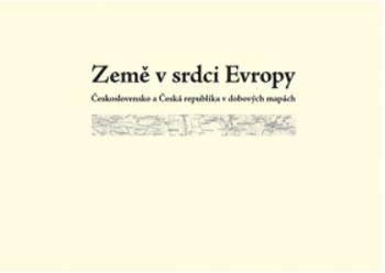 Země v srdci Evropy – soubor dobových map - Eva Semotanová