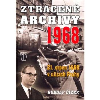 Ztracené archivy 1968: 21. srpen 1968 v ulicích Prahy (978-80-206-1186-4)