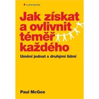 Jak získat a ovlivnit téměř každého: Umění jednat s druhými lidmi (978-80-247-4879-5)