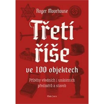 Třetí říše ve 100 objektech: Příběhy všedních i unikátních předmětů a staveb (978-80-204-4750-0)